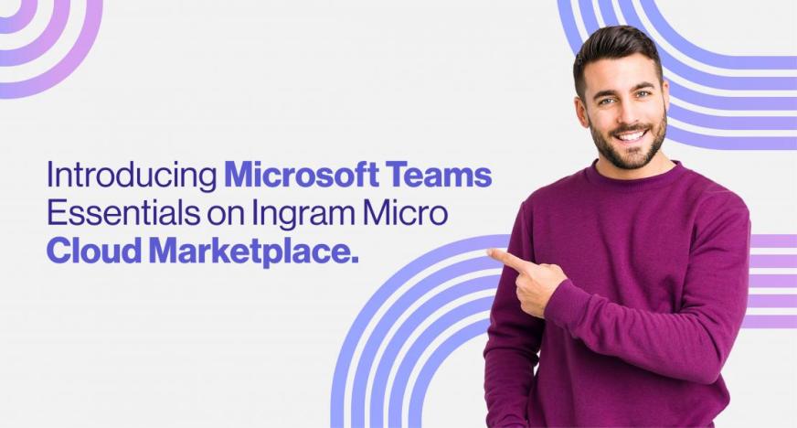 Introducing Microsoft Teams Essentials on Ingram Micro Cloud Marketplace